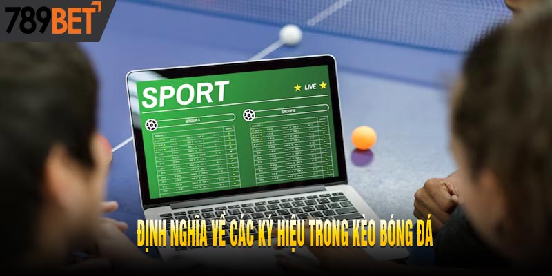 789BET - Top Các Ký Hiệu Trong Kèo Bóng Đá Dễ Gặp Nhất